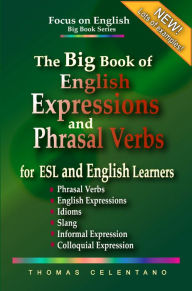 Title: The Big Book of English Expressions and Phrasal Verbs for ESL and English Learners; Phrasal Verbs, English Expressions, Idioms, Slang, Informal and Colloquial Expression, Author: Thomas Celentano