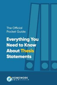 Title: The Official Pocket Guide: Everything You Need to Know About Thesis Statements, Author: Homework Help Global Inc.