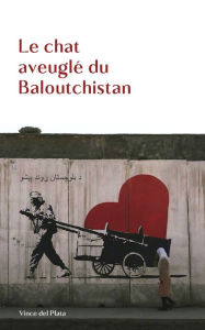 Title: Le chat aveuglé du Baloutchistan, Author: Vince del Plata