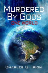 Title: Murdered By Gods: One World, Book 2, Author: Charles G. Irion