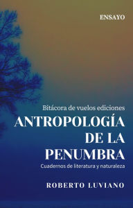 Title: Antropología de la penumbra, Author: Roberto Luviano