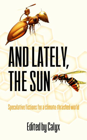 And Lately, The Sun: Speculative Fictions for a Climate-Thrashed World