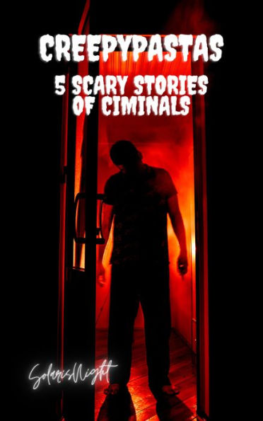 Creepypastas: 5 Scary Stories of Criminals