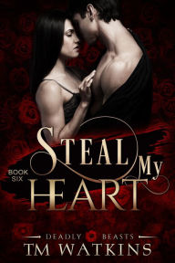 Title: Deadly Beasts Book 6: Steal My Heart, Author: TM Watkins
