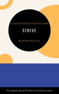 Title: Strive: A Collection of Flash Fiction, Author: Britney Saint Joy