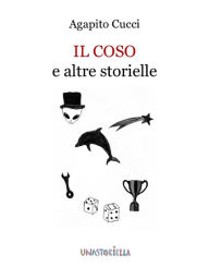Title: Il Coso e altre storielle, Author: Agapito Cucci