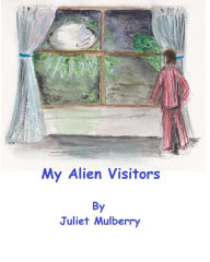 Title: My Alien Visitors, Author: Juliet Mulberry