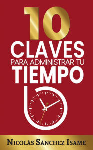 Title: 10 claves para administrar tu tiempo: ideas simples para ser más productivo, Author: Nicolás Sánchez Isame