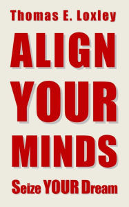 Title: Align Your Minds: Seize Your Dream (Expanded Fourth Edition), Author: Thomas Loxley