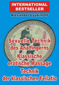 Title: Sexuelle Technik des Analfingerns. Klassische erotische Massage. Technik der klassischen Fellatio, Author: Alexander Lyubimoff