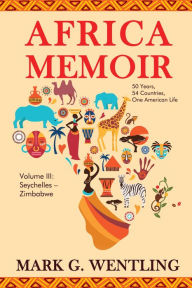 Title: Africa Memoir: 50 Years, 54 Countries, One American Life (Seychelles - Zimbabwe), Author: Mark G. Wentling