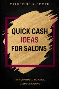 Title: Quick Cash Ideas for Salons, Author: Catherine R Booth