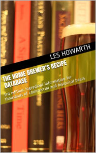 Title: The Home Brewer's Recipe Database, 3rd Edition, Author: Les Howarth