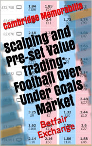 Title: Scalping and Pre-set Value Trading: Football Over Under Goals Market - Betfair Exchange, Author: Cambridge Memorabilia