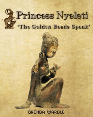 Title: Princess Nyeleti: The Golden Beads Speak, Author: Brenda Wardle