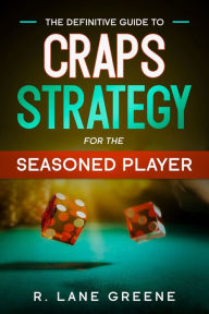 Title: The Definitive Guide To Craps Strategy For The Seasoned Player, Author: R. Lane Greene