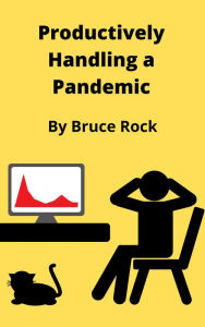 Title: Productively Handling a Pandemic, Author: Bruce Rock