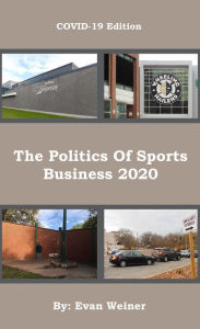 Title: COVID-19 Edition: The Politics Of Sports Business 2020, Author: Evan Weiner