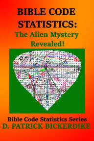 Title: Bible Code Statistics: The Alien Mystery Revealed!, Author: D. Patrick Bickerdike