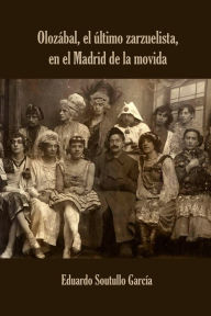 Title: Olozábal, el último zarzuelista, en el Madrid de la movida, Author: Eduardo Soutullo García