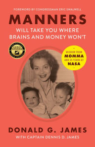 Title: Manners Will Take You Where Brains and Money Won't: Wisdom from Momma and 35 Years at NASA, Author: Donald G. James