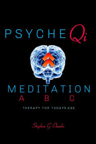 Title: Psyche Qi Meditation A B C: Therapy for Today's Age, Author: Stephen Ebanks