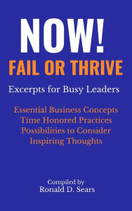 Title: NOW! Fail or Thrive Excerpts for Busy Leaders, Author: Ronald D. Sears