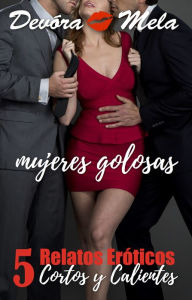 Title: 5 Relatos Eróticos Cortos y Calientes de Mujeres Golosas, Author: Devora Mela