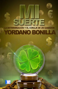 Title: Mi Suerte La Determinación y El Coraje De Un Ganador, Author: Yordano Bonilla