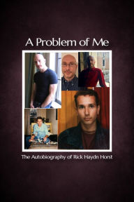 Title: A Problem of Me: The Autobiography of Rick Haydn Horst, Author: Rick Haydn Horst