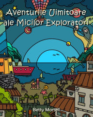 Title: Aventurile Uimitoare Ale Micilor Exploratori, Author: Betty Martell