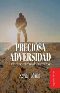 Title: Preciosa Adversidad: Siete Mandamientos De Un Vencedor, Author: Kevin J. Marín