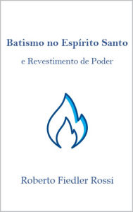 Title: Batismo no Espírito Santo e Revestimento de Poder, Author: Roberto Fiedler Rossi