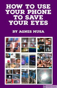 Title: How To Use Your Phone To Save Your Eyes, Author: Agnes Musa