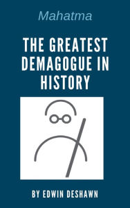 Title: Mahatma: The Greatest Demagogue in History, Author: Edwin de Shawn