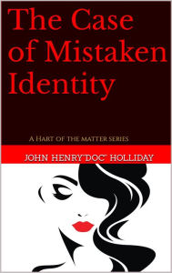Title: The Case of Mistaken Identity a Hart of the Matter series #1, Author: John Henry 