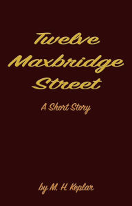 Title: Twelve Maxbridge Street, Author: M. H. Keplar