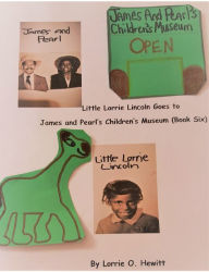 Title: Little Lorrie Lincoln Goes to James and Pearl's Children's Museum (Book Six), Author: Lorrie Hewitt