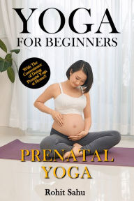 Title: Yoga for Beginners: Prenatal Yoga: With the Convenience of Doing Prenatal Yoga at Home!!, Author: Rohit Sahu