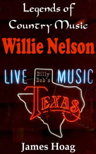 Title: Legends of Country Music: Willie Nelson, Author: James Hoag