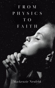 Title: From Physics to Faith, Author: Mackenzie Neufeld