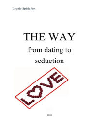 Title: The Way From Dating to Seduction, Author: Lovely Spirit Fox