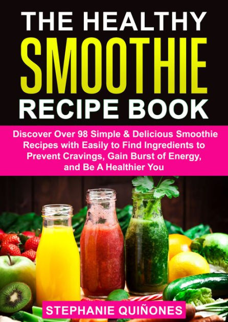 The Healthy Smoothie Recipe Book: Discover Over 98 Simple & Delicious ...