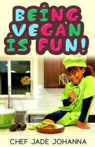 Title: Being Vegan is Fun, Author: Chef Jade Johanna