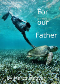 Title: For Our Father, Author: Marco Magyar