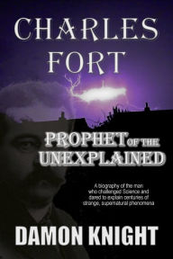 Title: Charles Fort: Prophet of the Unexplained, Author: Damon Knight