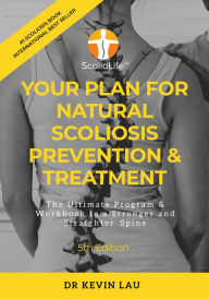 Title: Your Plan for Natural Scoliosis Prevention & Treatment (5th Edition): The Ultimate Program & Workbook to a Stronger and Straighter Spine, Author: Kevin Lau