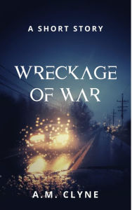 Title: Wreckage of War, Author: AM Clyne