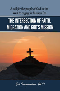 Title: The Intersection of Faith, Migration and God's Mission: A Call for the People of God in the West to Engage in Mission Dei, Author: Eric Tangumonkem