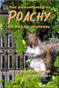 Title: The Adventures of Poachy An Urban Squirrel, Author: Stephen Aleppo